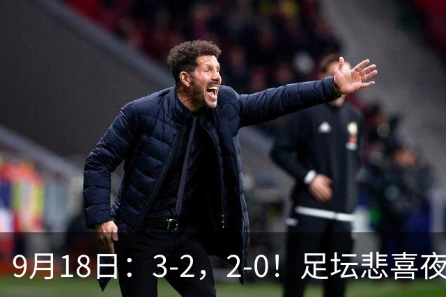 9月18日：3-2，2-0！足坛悲喜夜！国足世界杯出局 马竞巴萨大胜 曼联米兰输球_2